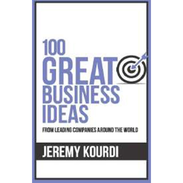100 Great Business Ideas : From Leading Companies Around The World By Jeremy Kourdi