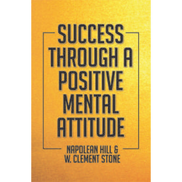 Success Through A Positive Mental Attitude By Napoleon Hill & W. Clement Stone