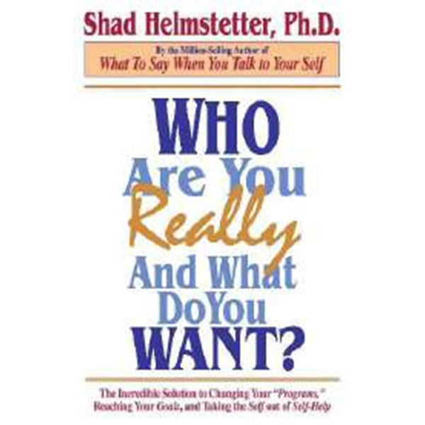 Who Are You Really And What Do You Want? By Shad Helmstetter