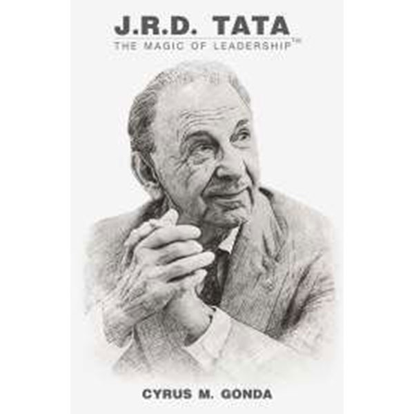Jrd Tata : The Magic Of Leadership By Cyrus M. Gonda