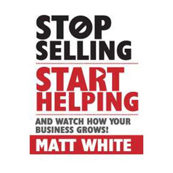 Stop Selling Start
Helping By Matt White