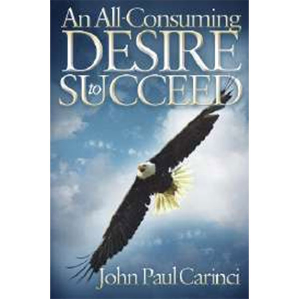 An All-Consuming
Desire To Succeed By John Paul Carinci