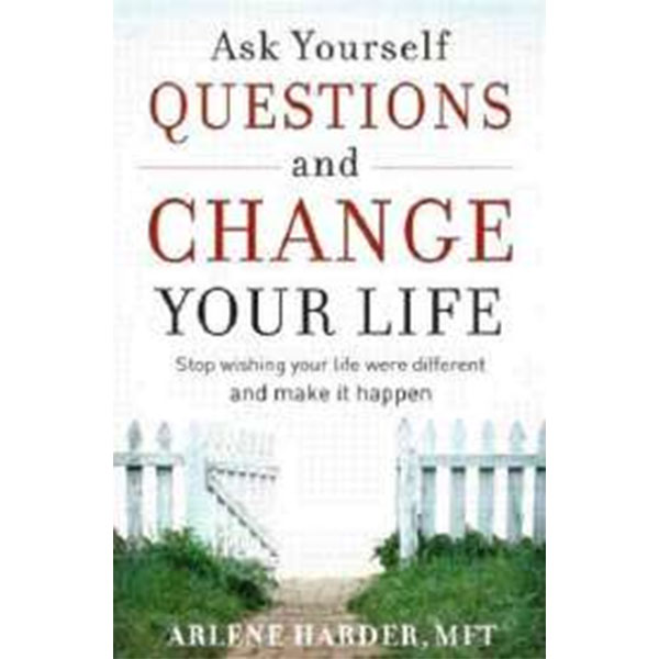 Ask Yourself Questions And Change Your Life By Arlene Harder
