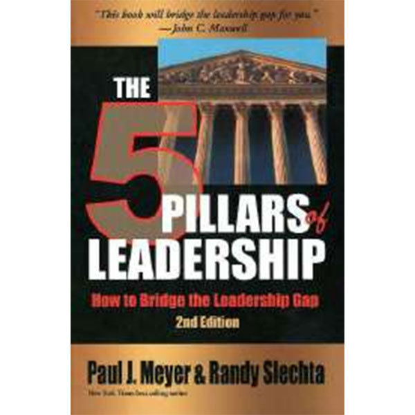 The Five Pillars Of Leadership By Paul J. Meyer &
Randy Slechta