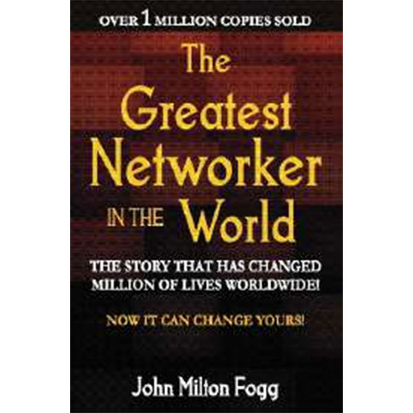 The Greatest
Networker In The 
World By John Milton Fogg