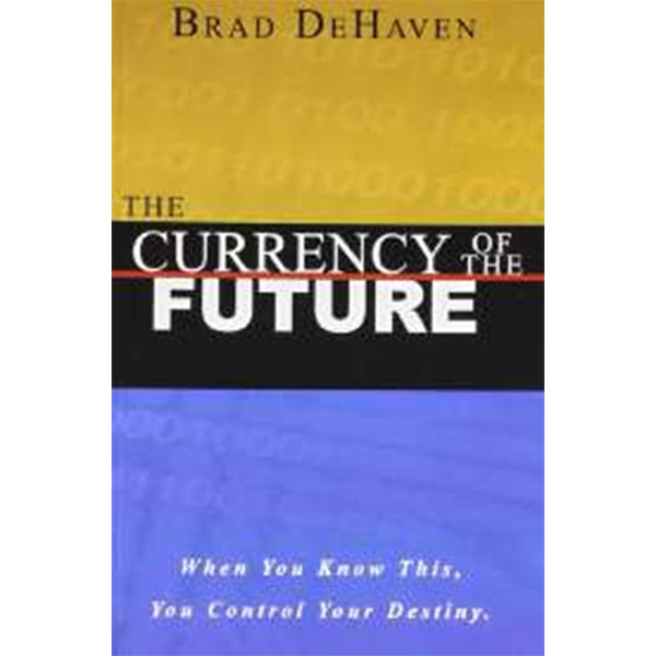 The Currency Of The
Future By Brad Dehaven
