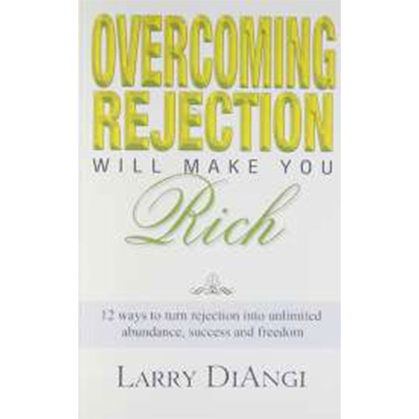 Overcoming
Rejection Will Make
You Rich By Larry Diangi